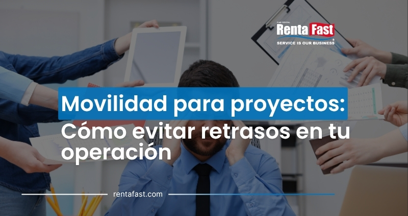 Imagen de blog sobre movilidad para proyectos, y cómo evitar retrasos en la operación con la renta de autos